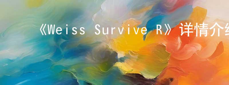 常洲的动漫综艺大全,《Weiss Survive R》详情介绍_Weiss Survive R已完结在线观看_Weiss Survive R迅雷下载_日漫